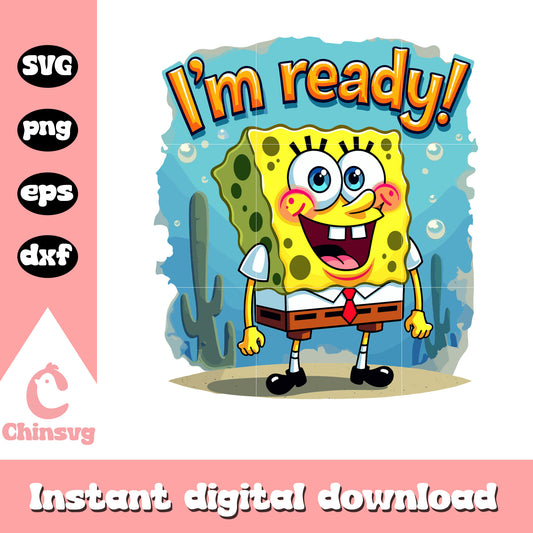 Spongbob character I'm ready svg, SpongeBob SquarePants svg