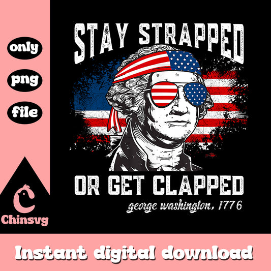 Stay strapped or get clapped png, George washington 1776 png