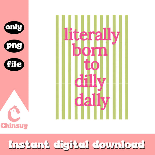 Striped literally born to dilly dally png