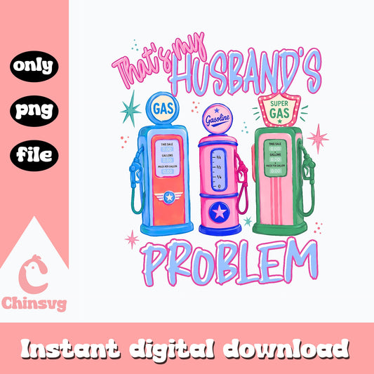 That's My Husband's Problem Gas Pump PNG, Retro Funny Quote, PNG File
