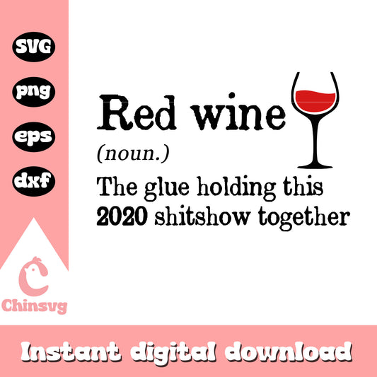 The Glue Holding This 2020 Shitshow Together svg, Red Wine svg