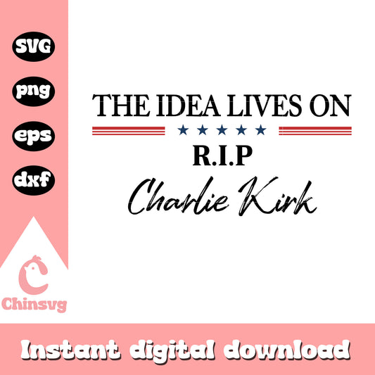 The idea lives on rip charlie kirk svg, rip charlie svg