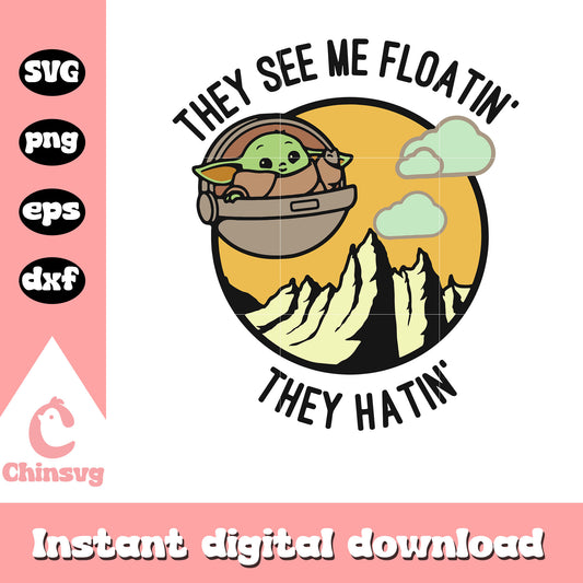 They see me floatin' Svg, yoda character svg, star wars svg