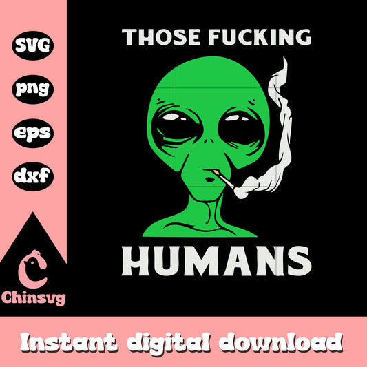 Those fucking aliens humans svg, alien svg, quotes svg