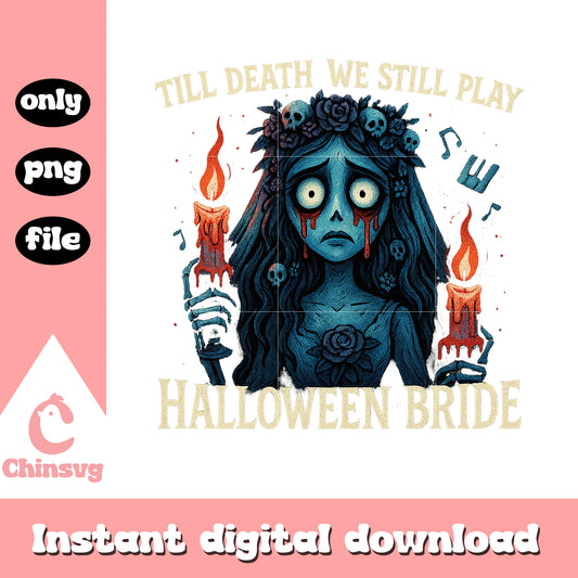 Til deathh we still play  halloween bride png, halloween bride png