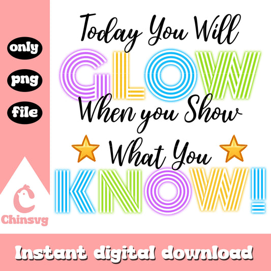 Today you will glow when you show png, testing day png, quotes png