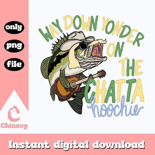 Way Down Yonder On The Chatta Hoochie, Fishing Bass SVG, PNG File