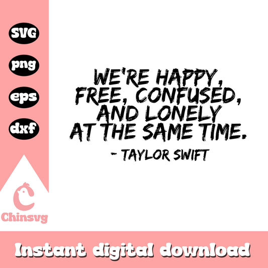 We're happy free confused and lonely svg, Taylor Swift quotes svg 