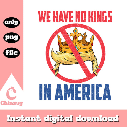 We have no kings in america anti trump png, donald trump hair​ png