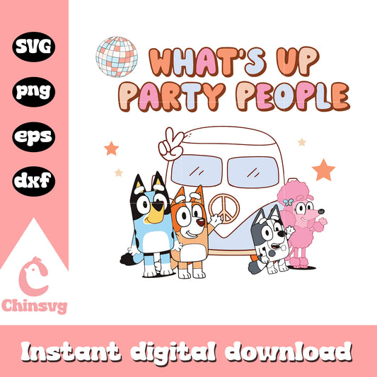 What's up party people svg, bluey party​ svg, bluey friends svg