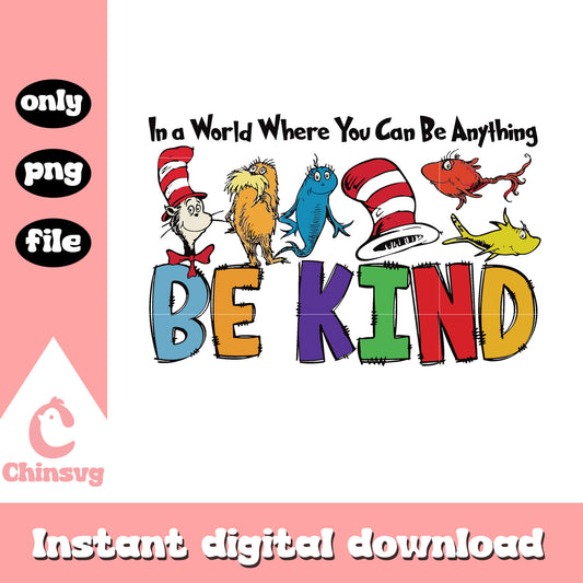 You can be anything be kind png, dr seuss casts png, be kind png