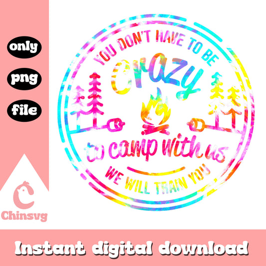 You don't have to be crazy to camp with us png, camp png, retro png